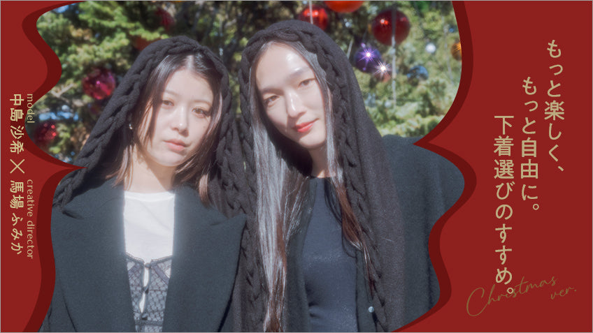 中島沙希×馬場ふみか - もっと楽しく、もっと自由に。下着選びのすすめ。